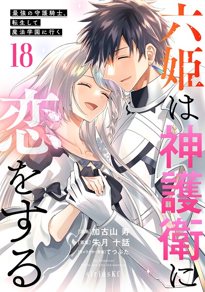 六姫は神護衛に恋をする 〜最強の守護騎士、転生して魔法学園に行く〜（18）