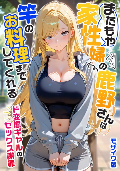 またもや家性婦の鹿野さんは竿のお料理までしてくれる 〜ド変態ギャルのセックス謝罪〜 モザイク版